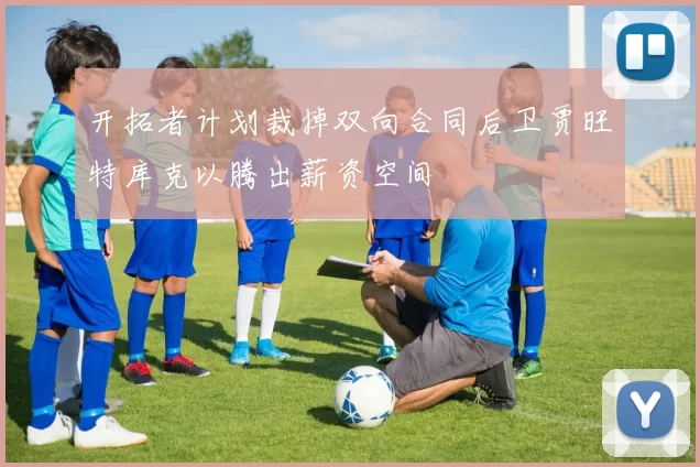 开拓者计划裁掉双向合同后卫贾旺特库克以腾出薪资空间