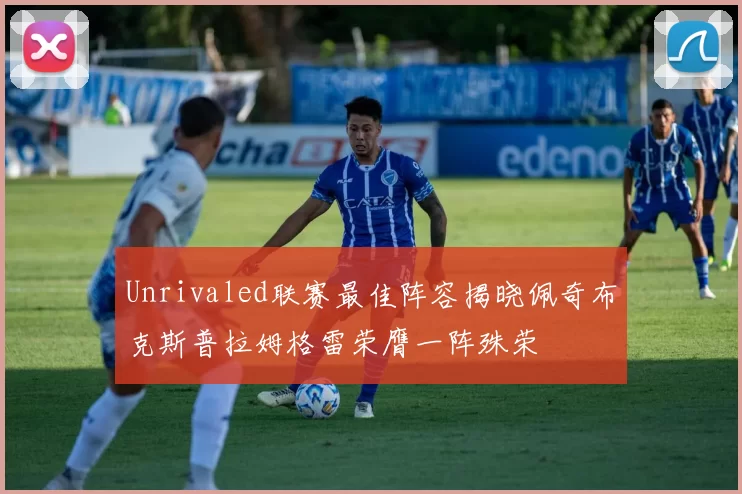 Unrivaled联赛最佳阵容揭晓佩奇布克斯普拉姆格雷荣膺一阵殊荣